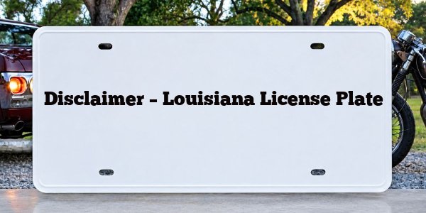 Disclaimer – Louisiana License Plate